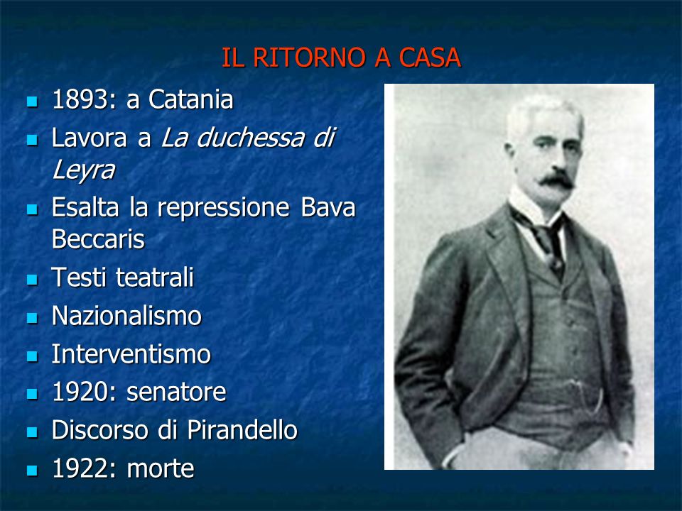 IL RITORNO A CASA 1893: a Catania. Lavora a La duchessa di Leyra. Esalta la repressione Bava Beccaris.