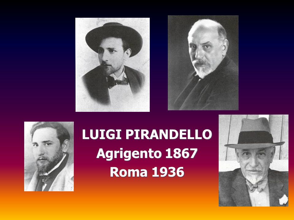 LUIGI PIRANDELLO Agrigento 1867 Roma 1936