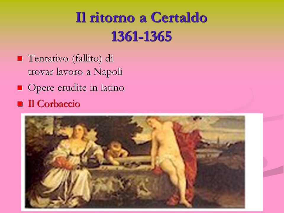 Il ritorno a Certaldo Tentativo (fallito) di trovar lavoro a Napoli. Opere erudite in latino.