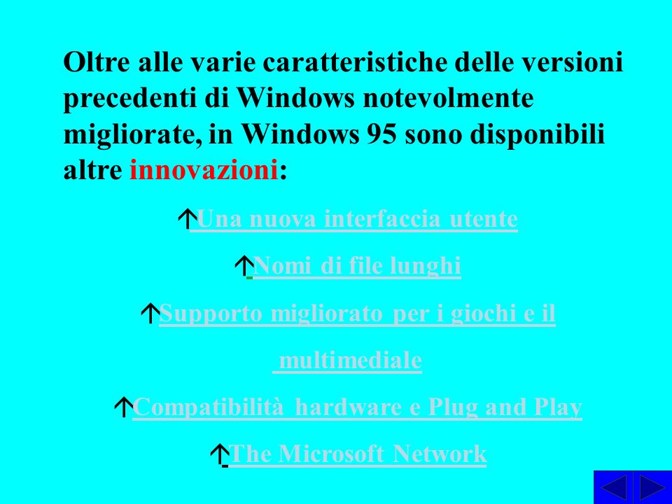 Oltre alle varie caratteristiche delle versioni precedenti di Windows notevolmente migliorate, in Windows 95 sono disponibili altre innovazioni: