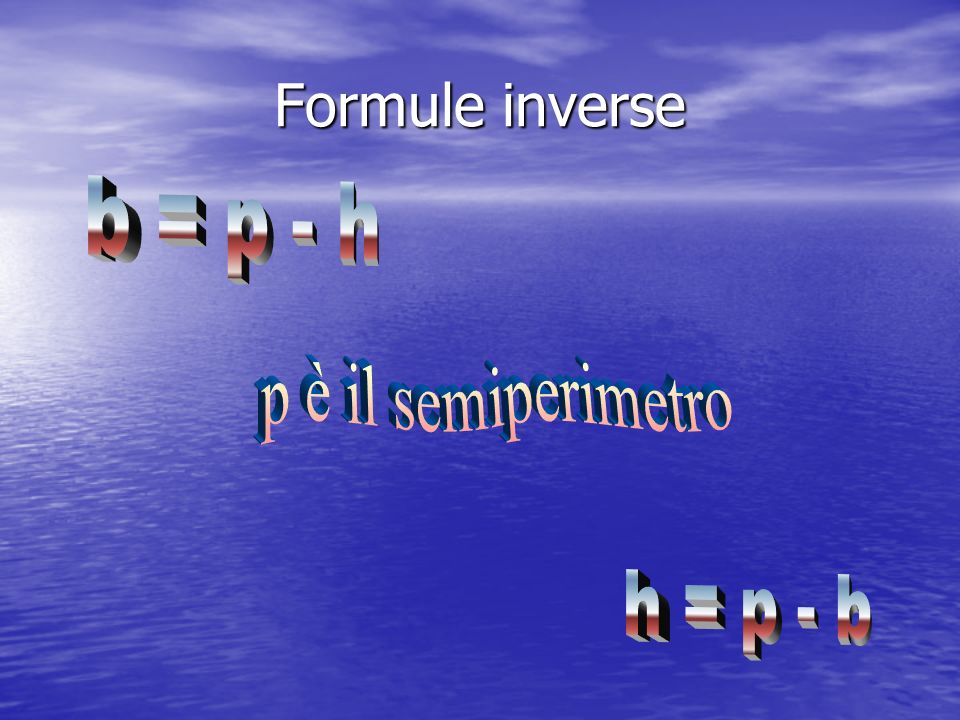 Formule inverse b = p - h p è il semiperimetro h = p - b