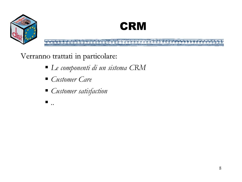 CRM Verranno trattati in particolare: Le componenti di un sistema CRM