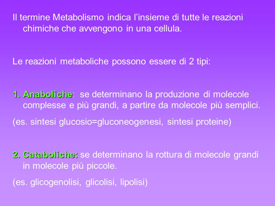 Il termine Metabolismo indica l’insieme di tutte le reazioni chimiche che avvengono in una cellula.