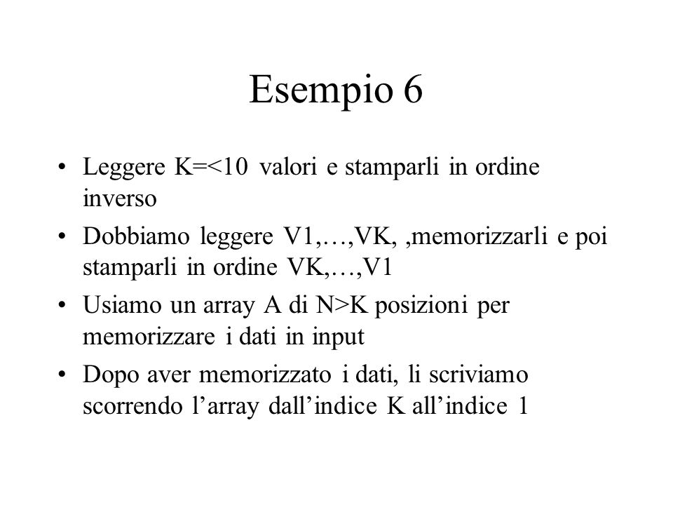 Esempio 6 Leggere K=<10 valori e stamparli in ordine inverso