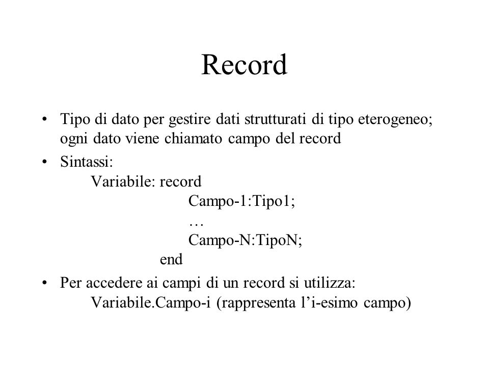 Record Tipo di dato per gestire dati strutturati di tipo eterogeneo; ogni dato viene chiamato campo del record.