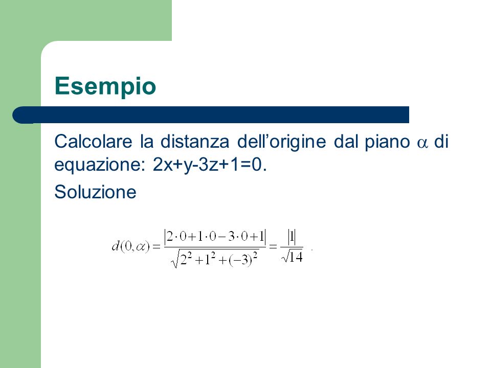 Esempio Calcolare la distanza dell’origine dal piano  di equazione: 2x+y-3z+1=0. Soluzione