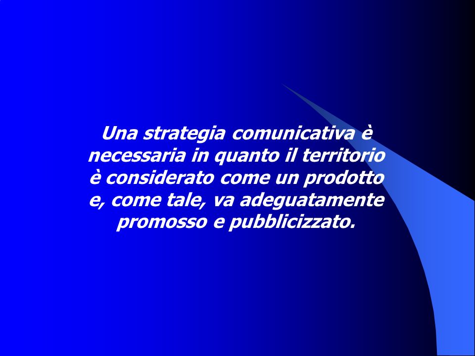 Una strategia comunicativa è necessaria in quanto il territorio è considerato come un prodotto e, come tale, va adeguatamente promosso e pubblicizzato.
