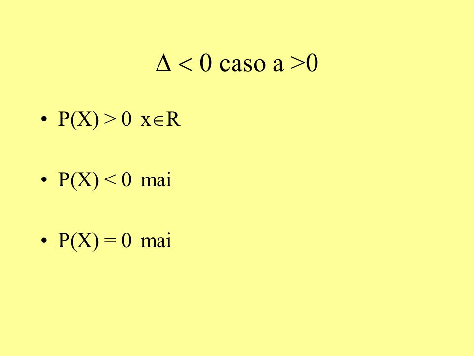 D < 0 caso a >0 P(X) > 0 xR P(X) < 0 mai P(X) = 0 mai