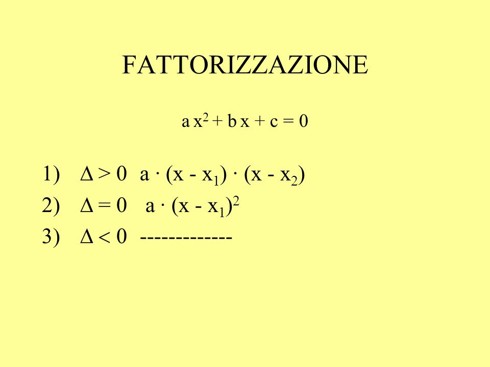 FATTORIZZAZIONE D > 0 a · (x - x1) · (x - x2) D = 0 a · (x - x1)2