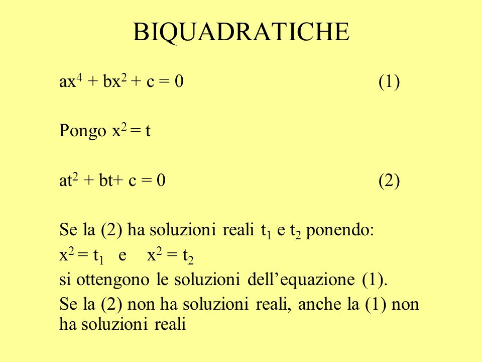 BIQUADRATICHE ax4 + bx2 + c = 0 (1) Pongo x2 = t at2 + bt+ c = 0 (2)
