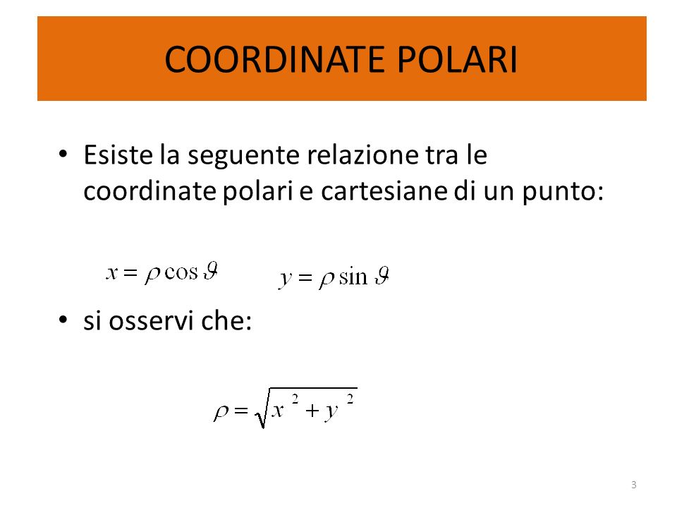 COORDINATE POLARI Esiste la seguente relazione tra le coordinate polari e cartesiane di un punto: si osservi che: