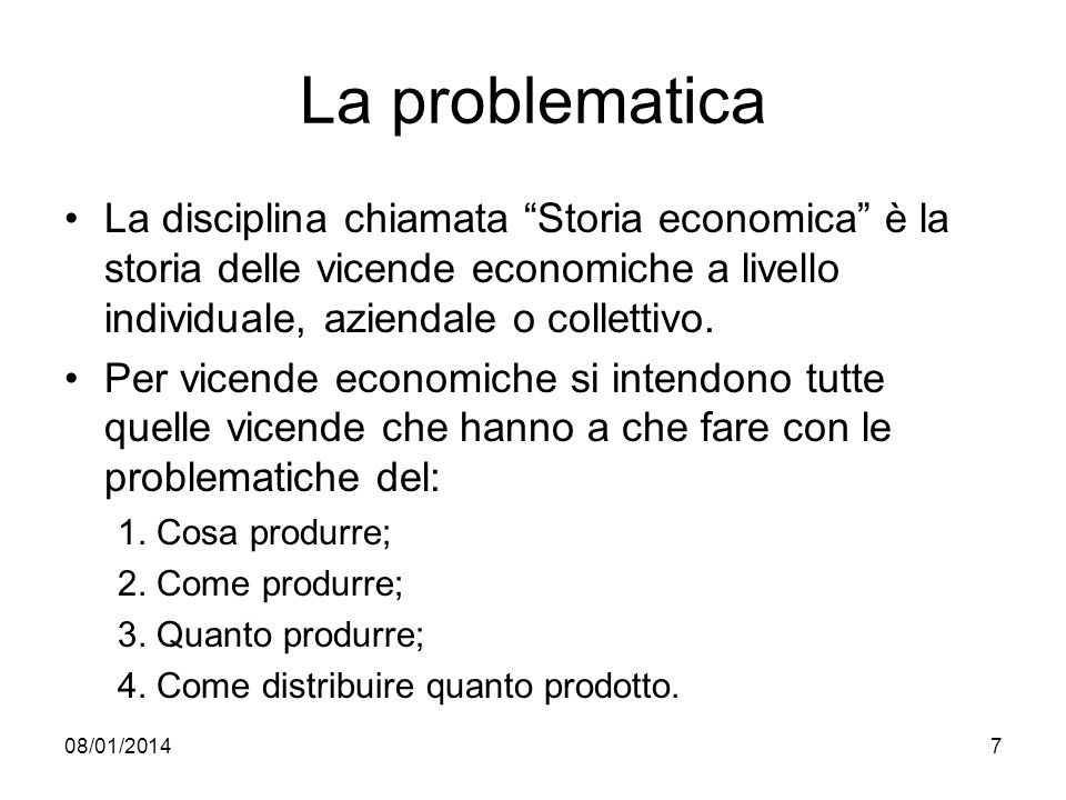 La problematica La disciplina chiamata Storia economica è la storia delle vicende economiche a livello individuale, aziendale o collettivo.