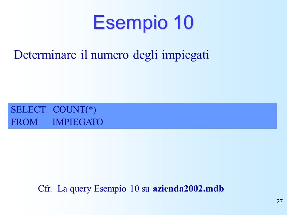 Esempio 10 Determinare il numero degli impiegati SELECT COUNT(*)