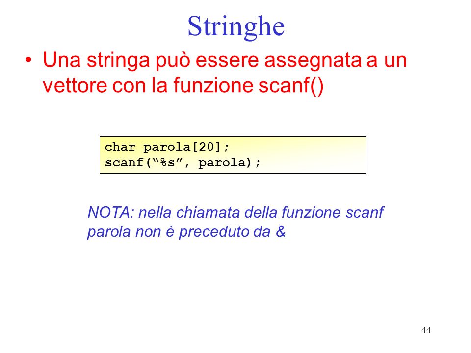 Stringhe Una stringa può essere assegnata a un vettore con la funzione scanf() char parola[20]; scanf( %s , parola);