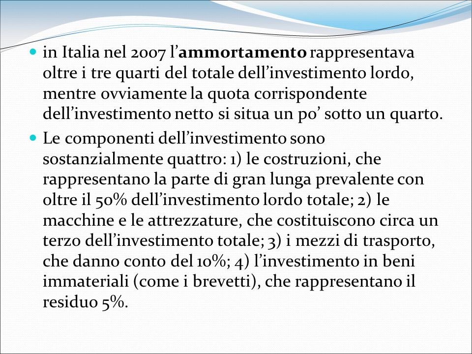 in Italia nel 2007 l’ammortamento rappresentava oltre i tre quarti del totale dell’investimento lordo, mentre ovviamente la quota corrispondente dell’investimento netto si situa un po’ sotto un quarto.