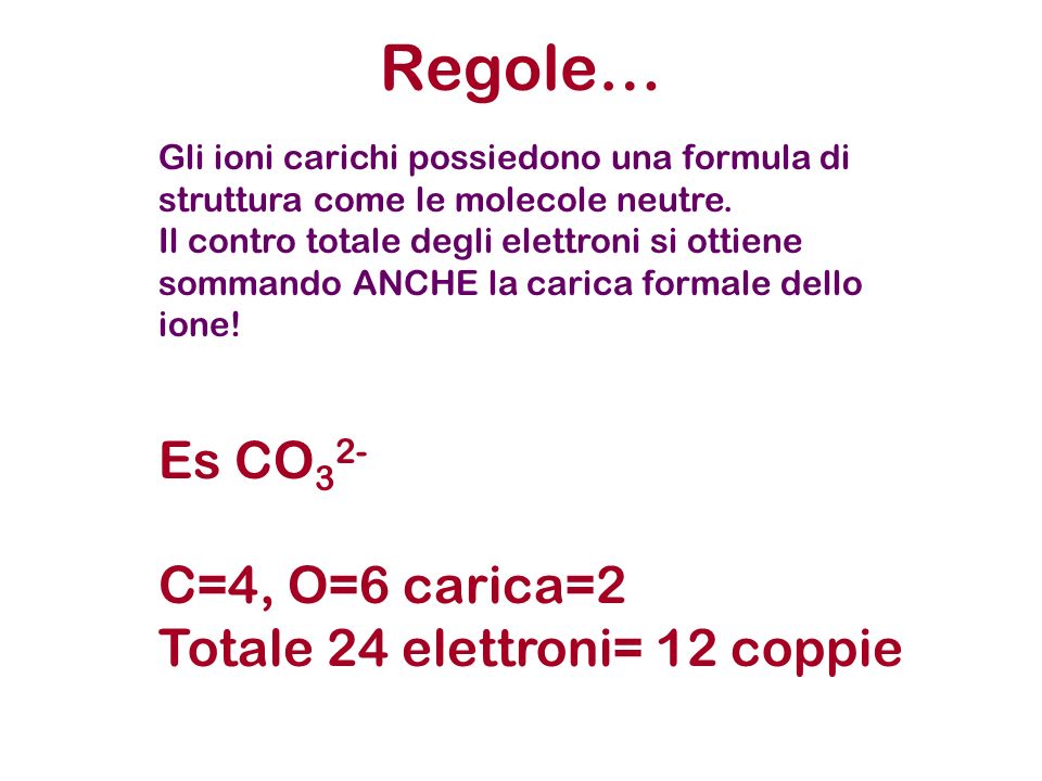 Regole… Es CO32- C=4, O=6 carica=2 Totale 24 elettroni= 12 coppie