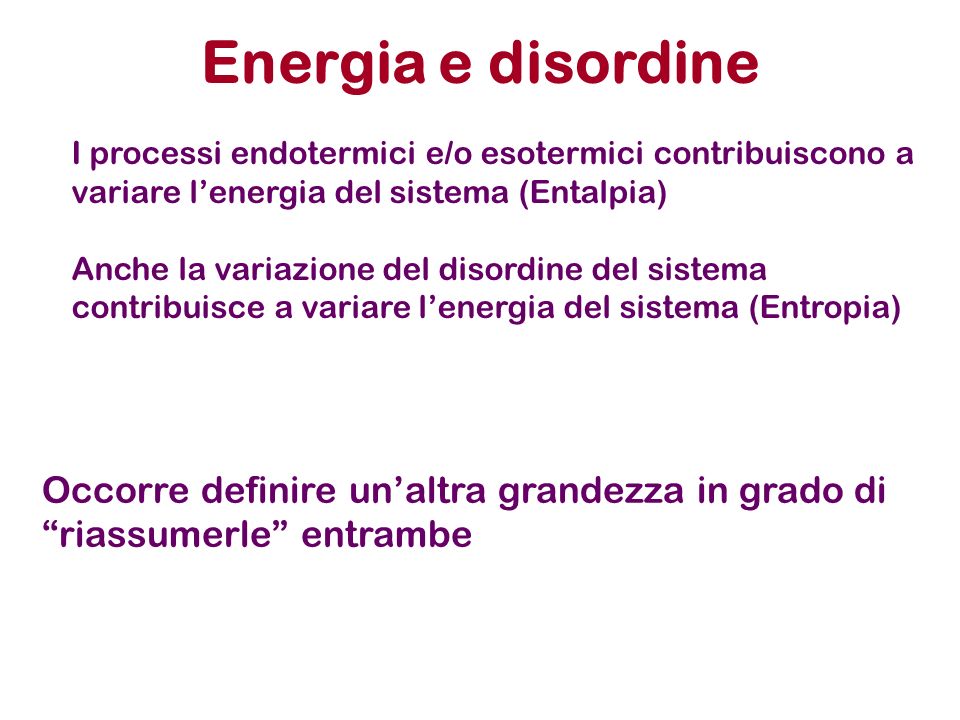 Energia e disordine I processi endotermici e/o esotermici contribuiscono a variare l’energia del sistema (Entalpia)