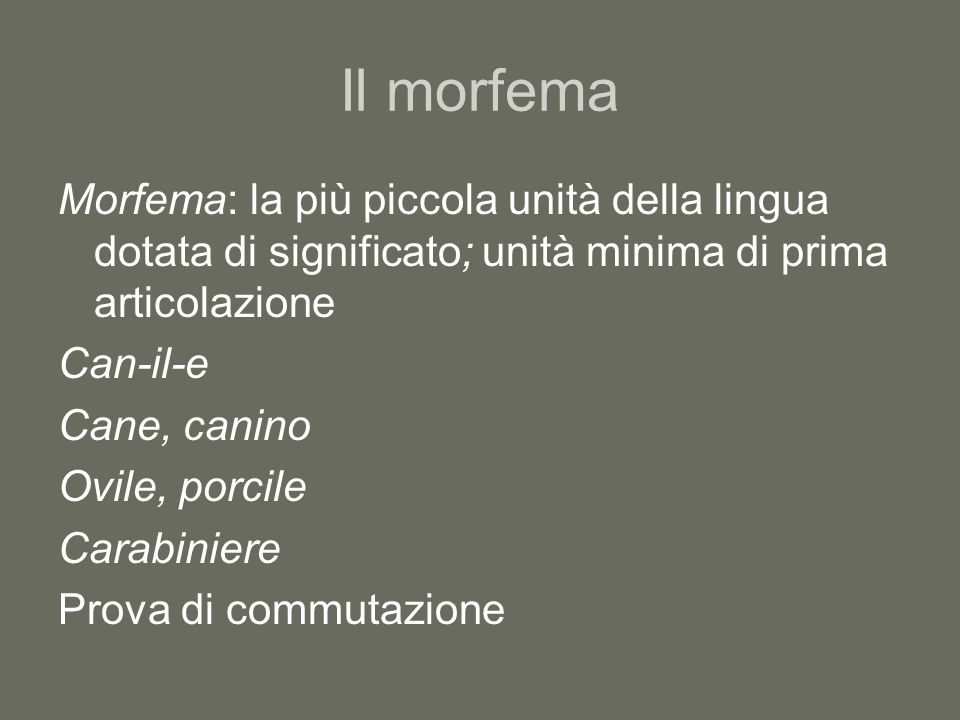 Il morfema Morfema: la più piccola unità della lingua dotata di significato; unità minima di prima articolazione.