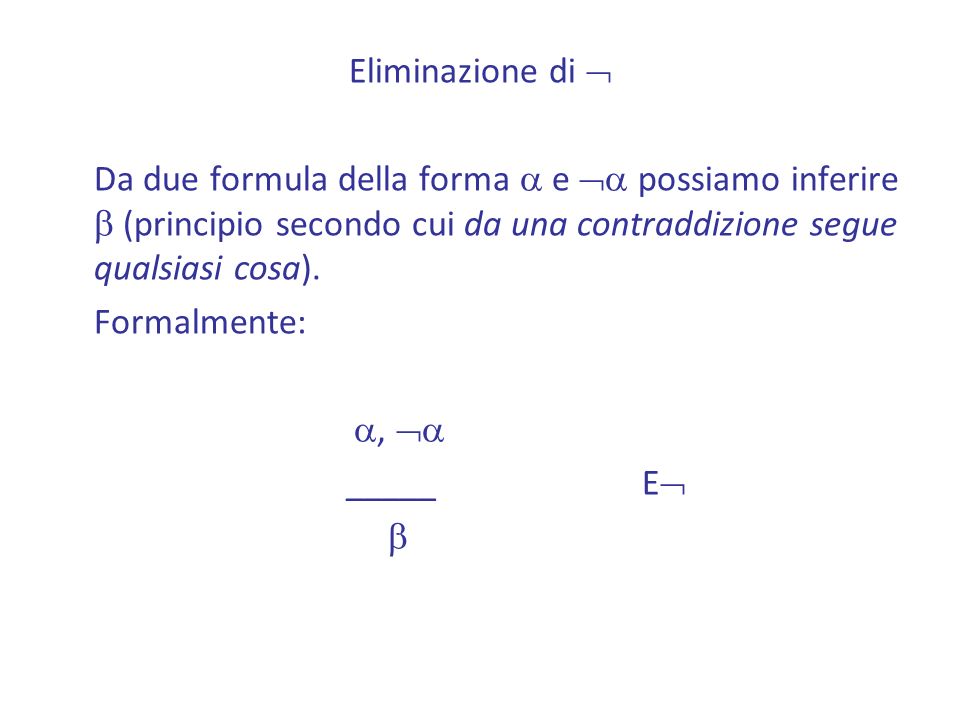 Eliminazione di  Da due formula della forma a e a possiamo inferire b (principio secondo cui da una contraddizione segue qualsiasi cosa).