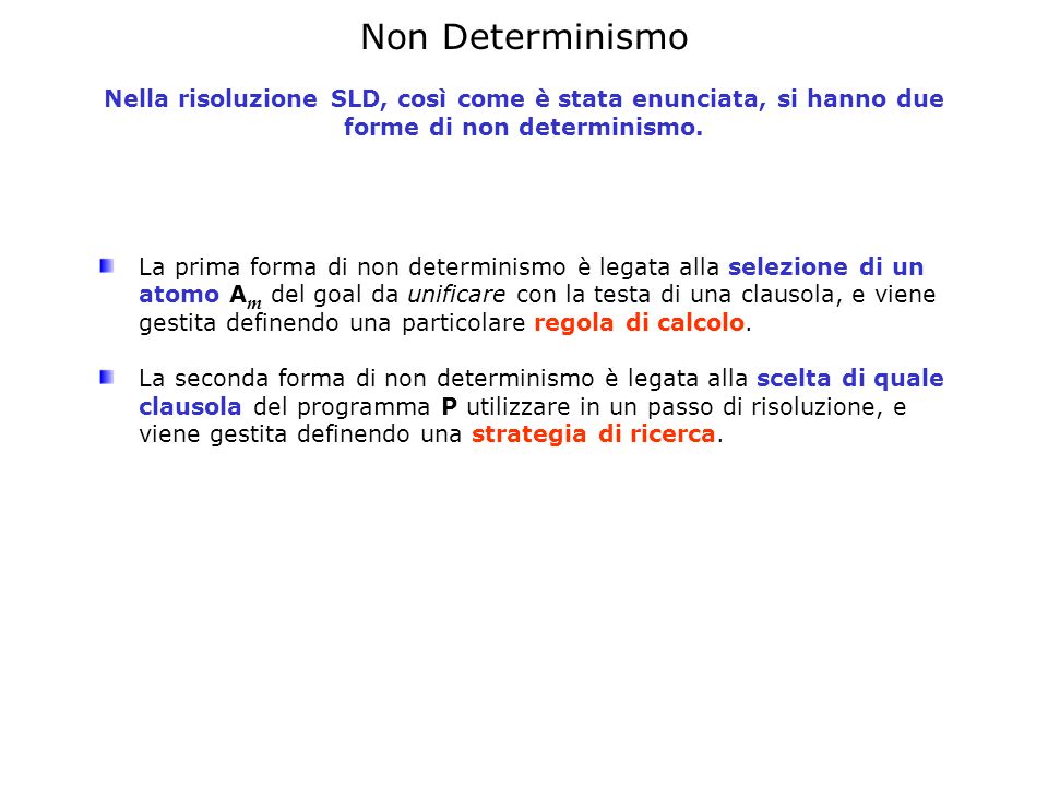 Non Determinismo Nella risoluzione SLD, così come è stata enunciata, si hanno due forme di non determinismo.