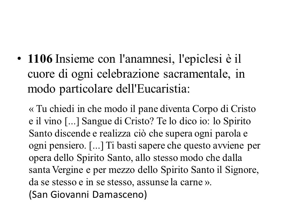 1106 Insieme con l anamnesi, l epiclesi è il cuore di ogni celebrazione sacramentale, in modo particolare dell Eucaristia:
