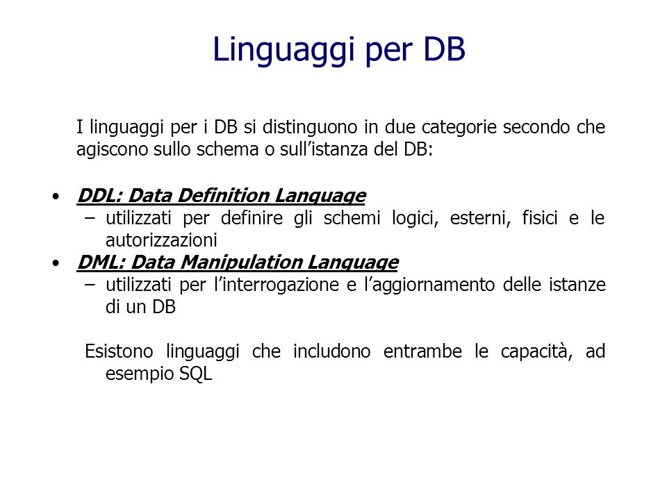 Linguaggi per DB I linguaggi per i DB si distinguono in due categorie secondo che agiscono sullo schema o sull’istanza del DB: