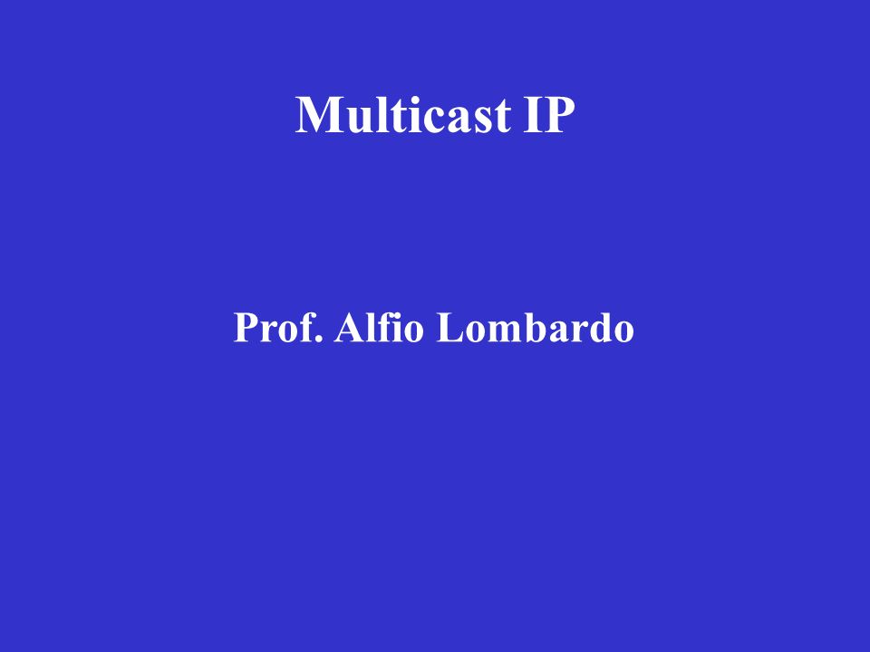 Multicast IP Prof. Alfio Lombardo