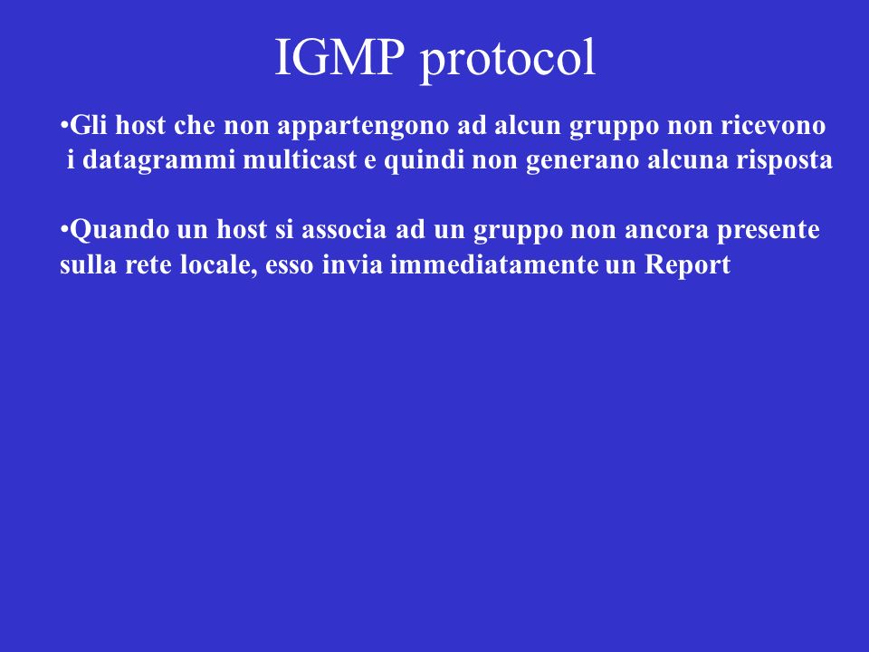 IGMP protocol Gli host che non appartengono ad alcun gruppo non ricevono. i datagrammi multicast e quindi non generano alcuna risposta.