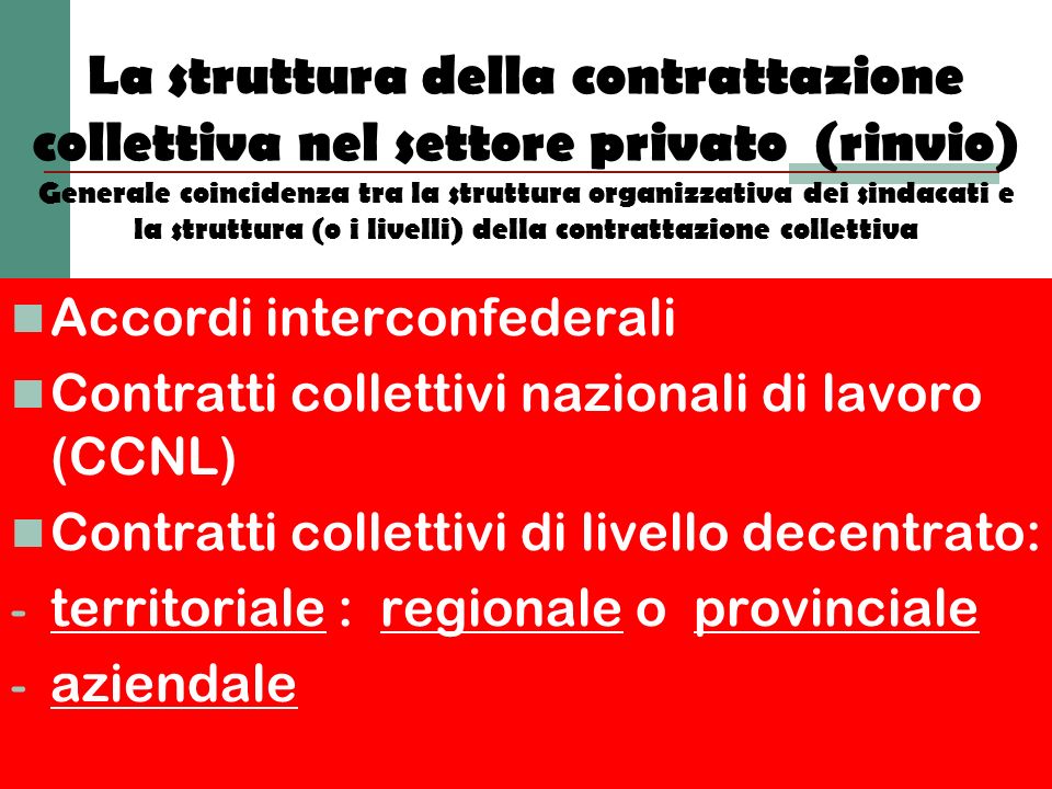 La struttura della contrattazione collettiva nel settore privato (rinvio) Generale coincidenza tra la struttura organizzativa dei sindacati e la struttura (o i livelli) della contrattazione collettiva