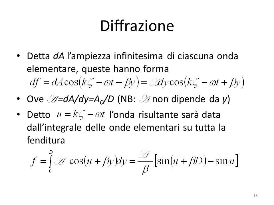 Diffrazione Detta dA l’ampiezza infinitesima di ciascuna onda elementare, queste hanno forma. Ove A =dA/dy=A0/D (NB: A non dipende da y)