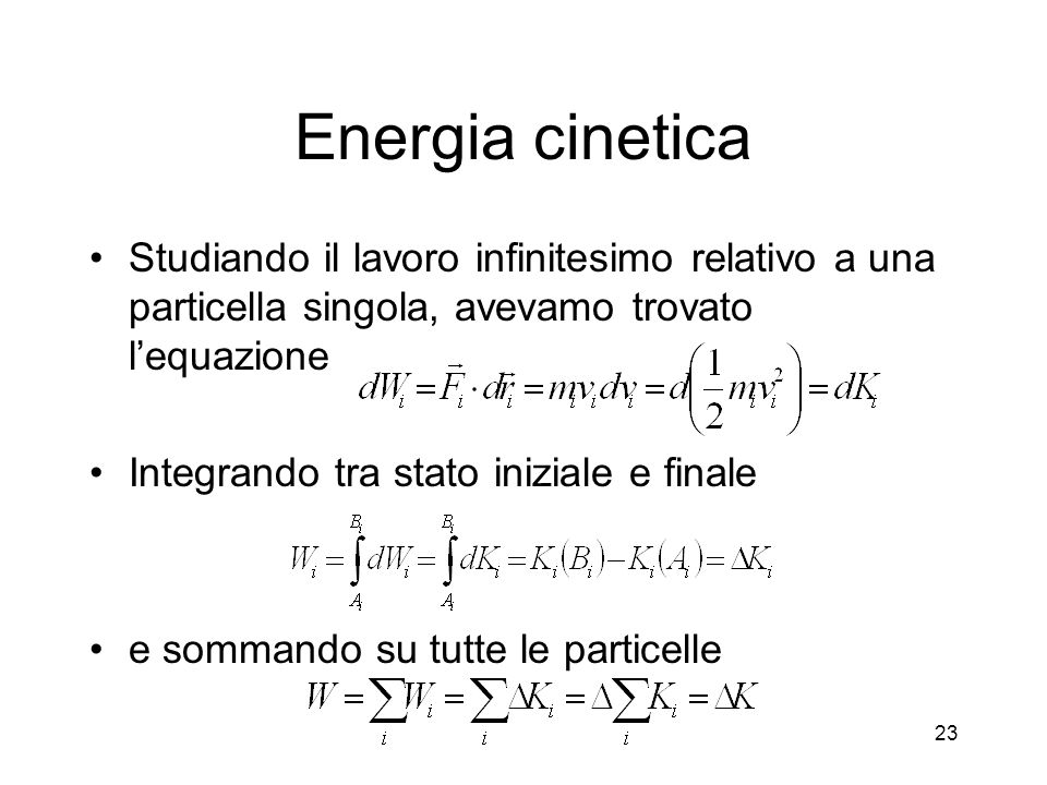 Energia cinetica Studiando il lavoro infinitesimo relativo a una particella singola, avevamo trovato l’equazione.