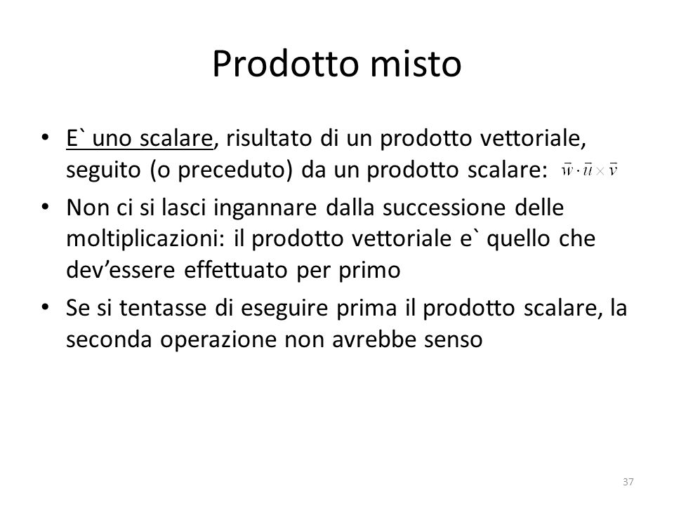 Prodotto misto E` uno scalare, risultato di un prodotto vettoriale, seguito (o preceduto) da un prodotto scalare: