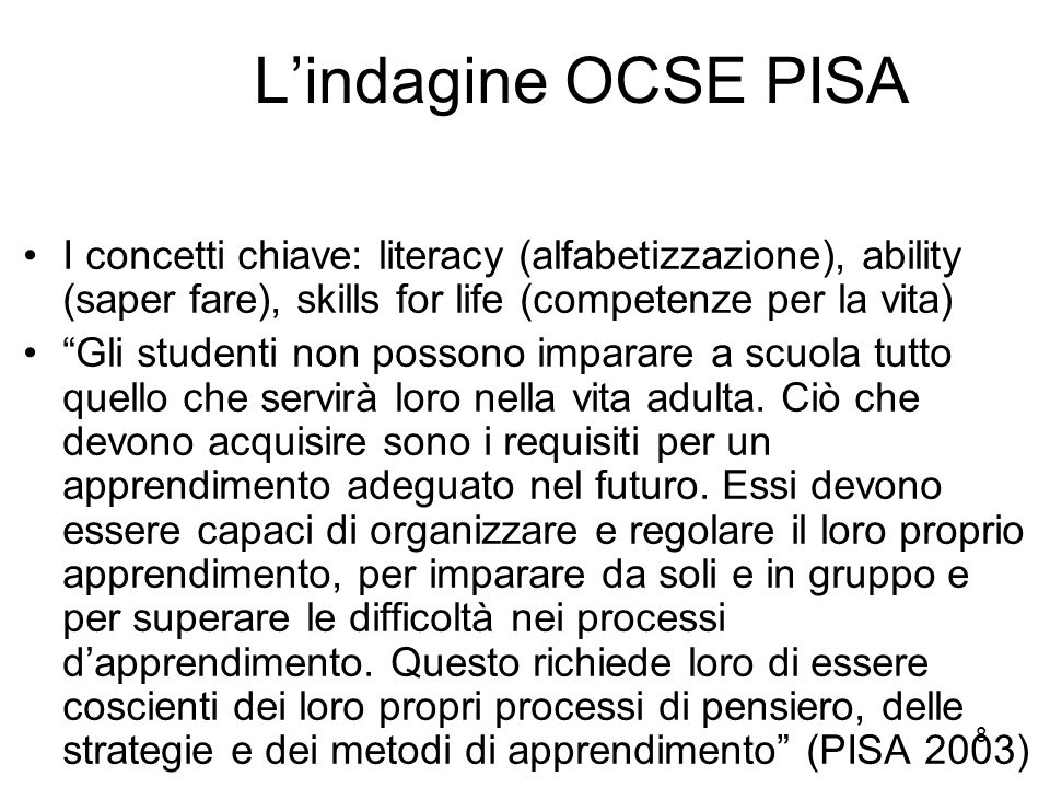 L’indagine OCSE PISA I concetti chiave: literacy (alfabetizzazione), ability (saper fare), skills for life (competenze per la vita)