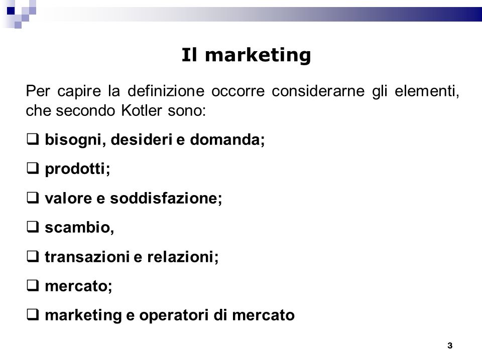 Il marketing Per capire la definizione occorre considerarne gli elementi, che secondo Kotler sono: