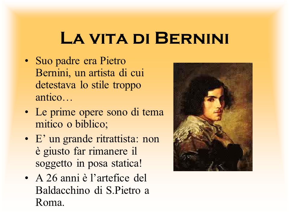La vita di Bernini Suo padre era Pietro Bernini, un artista di cui detestava lo stile troppo antico…