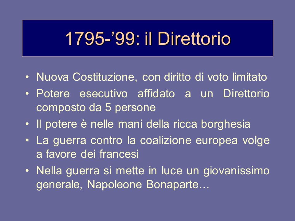 1795-’99: il Direttorio Nuova Costituzione, con diritto di voto limitato. Potere esecutivo affidato a un Direttorio composto da 5 persone.