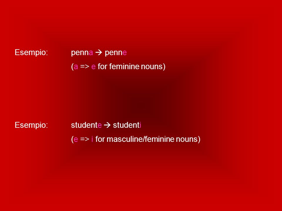 Esempio: penna  penne (a => e for feminine nouns) Esempio: studente  studenti.