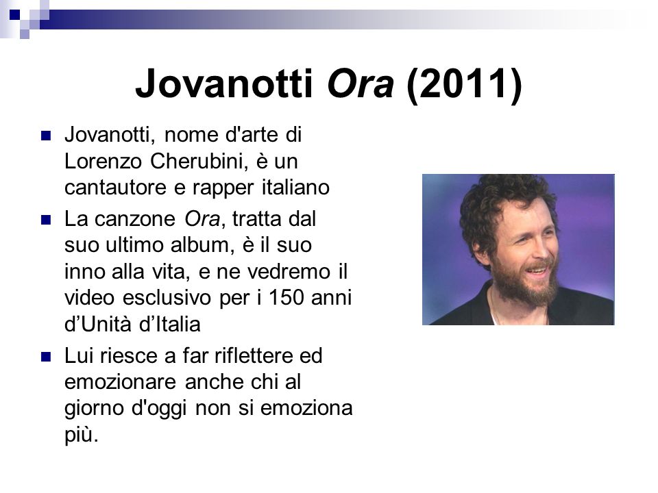 Jovanotti Ora (2011) Jovanotti, nome d arte di Lorenzo Cherubini, è un cantautore e rapper italiano.