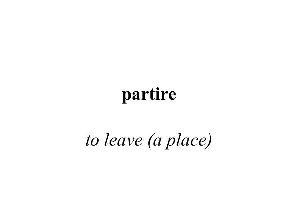 partire to leave (a place)