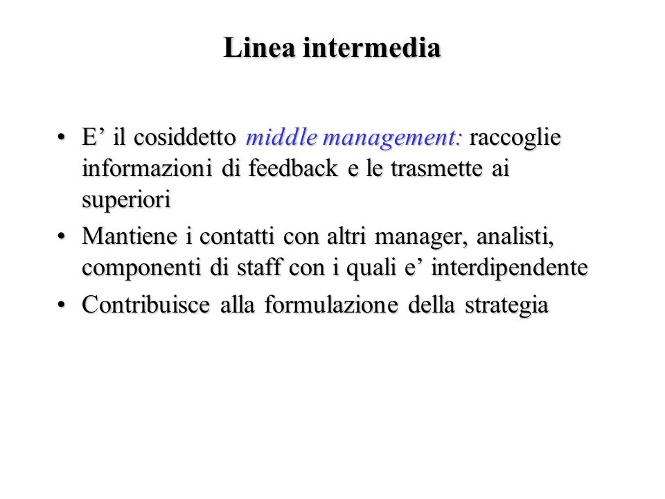 Linea intermedia E’ il cosiddetto middle management: raccoglie informazioni di feedback e le trasmette ai superiori.