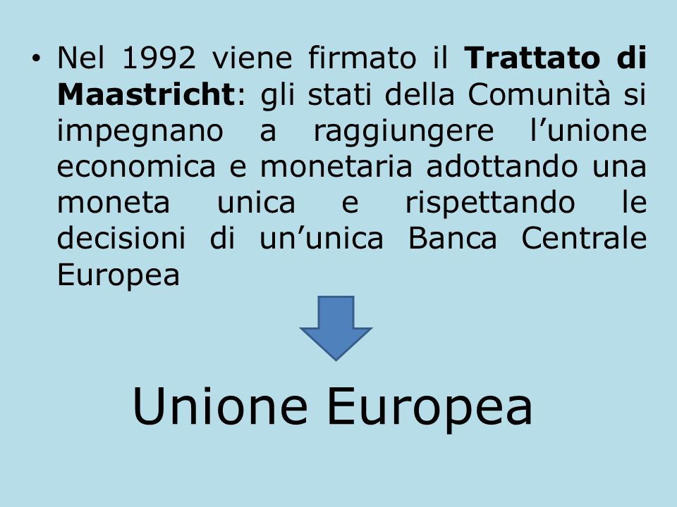 Nel 1992 viene firmato il Trattato di Maastricht: gli stati della Comunità si impegnano a raggiungere l’unione economica e monetaria adottando una moneta unica e rispettando le decisioni di un’unica Banca Centrale Europea