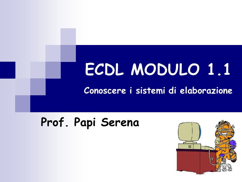 ECDL MODULO 1.1 Conoscere i sistemi di elaborazione