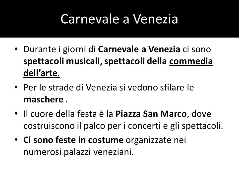 Carnevale a Venezia Durante i giorni di Carnevale a Venezia ci sono spettacoli musicali, spettacoli della commedia dell’arte.