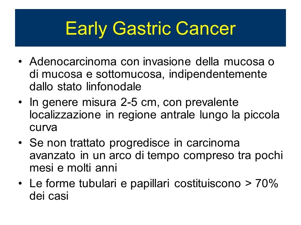 Early Gastric Cancer Adenocarcinoma con invasione della mucosa o di mucosa e sottomucosa, indipendentemente dallo stato linfonodale.