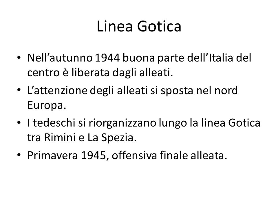 Linea Gotica Nell’autunno 1944 buona parte dell’Italia del centro è liberata dagli alleati. L’attenzione degli alleati si sposta nel nord Europa.