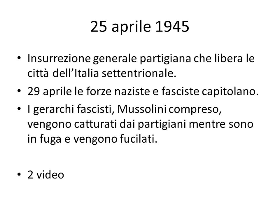 25 aprile 1945 Insurrezione generale partigiana che libera le città dell’Italia settentrionale. 29 aprile le forze naziste e fasciste capitolano.