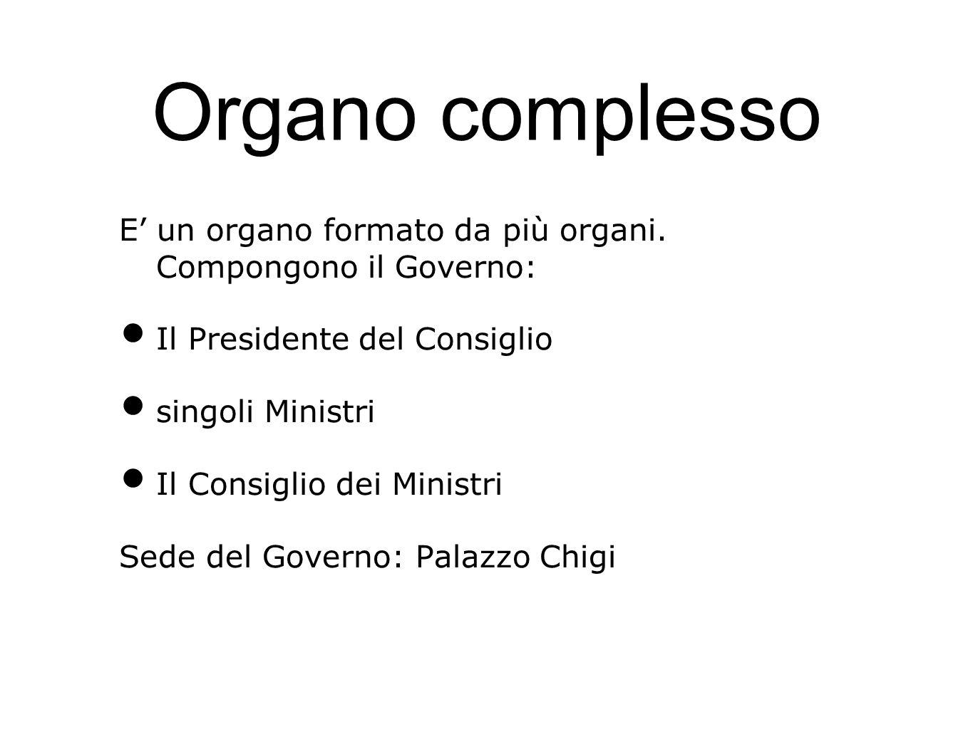 Organo complesso E’ un organo formato da più organi. Compongono il Governo: Il Presidente del Consiglio.