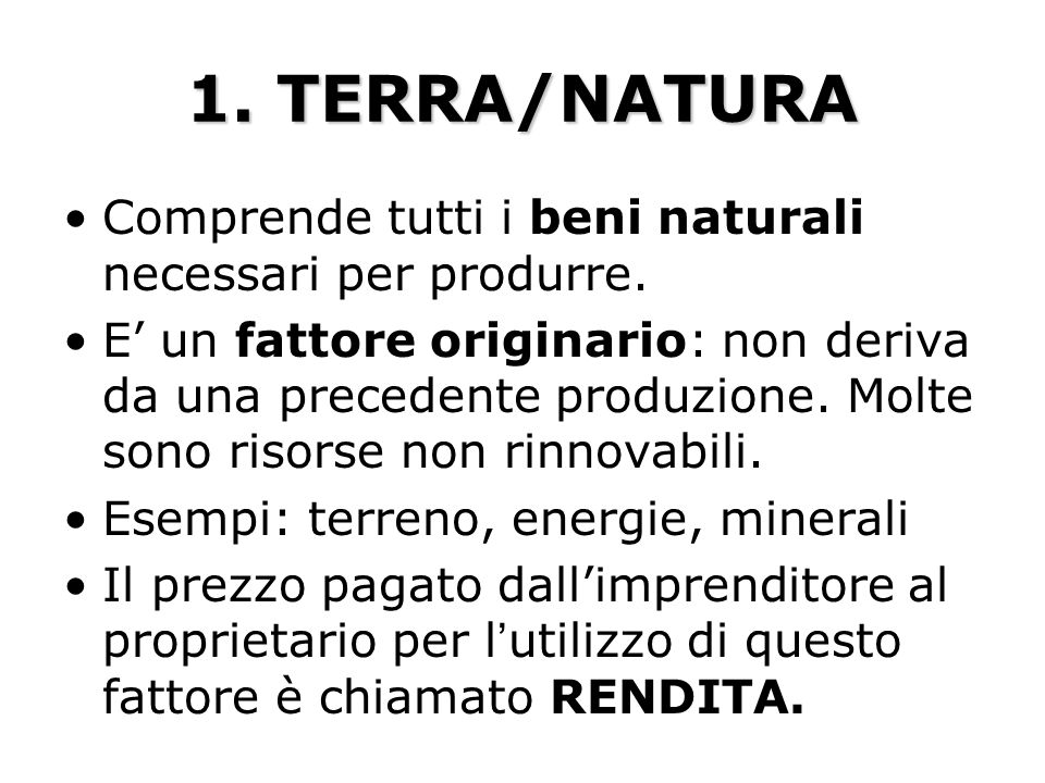 1. TERRA/NATURA Comprende tutti i beni naturali necessari per produrre.
