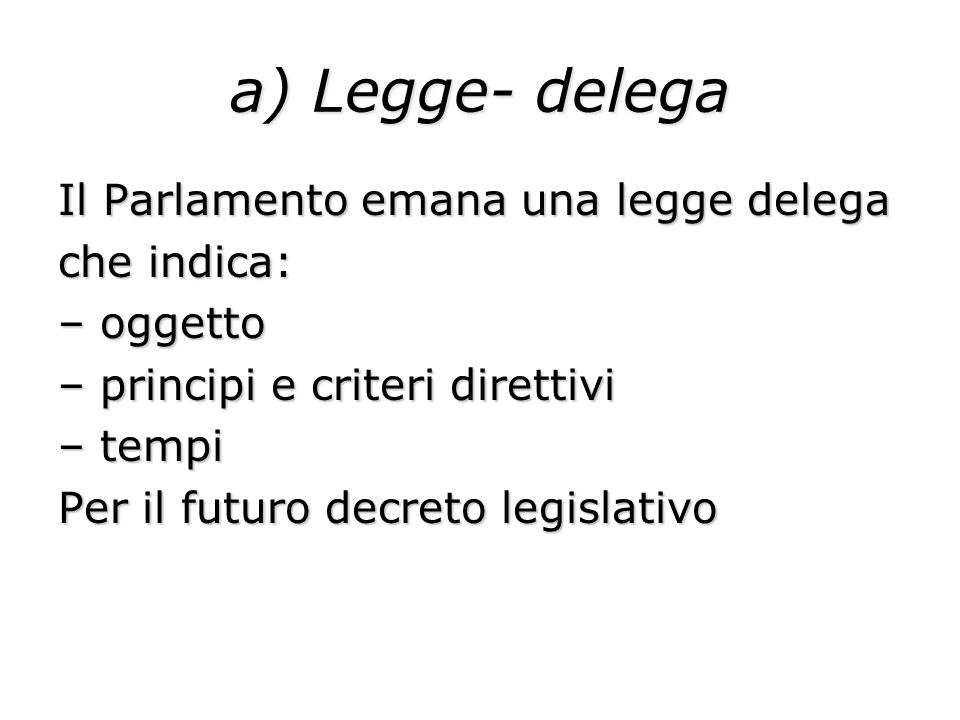 a) Legge- delega Il Parlamento emana una legge delega che indica: