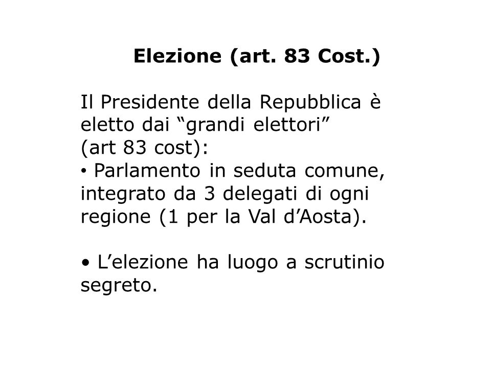Elezione (art. 83 Cost.) Il Presidente della Repubblica è eletto dai grandi elettori (art 83 cost):